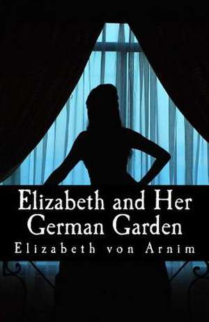 Elizabeth and Her German Garden de Elizabeth Von Arnim