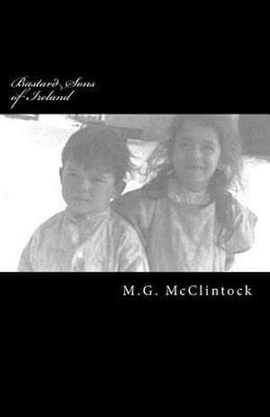 Bastard Sons of Ireland de M. G. McClintock