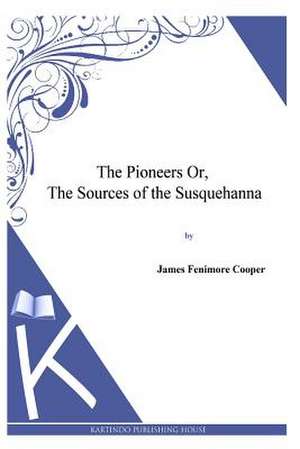 The Pioneers Or, the Sources of the Susquehanna de James Fenimore Cooper