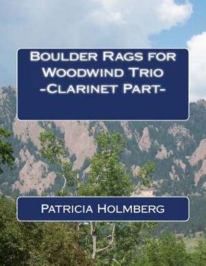 Boulder Rags for Woodwind Trio - Clarinet Part - de Patricia T. Holmberg