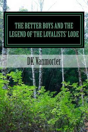 The Better Boys and the Legend of the Loyalists' Lode de MR D. K. Vanmorter