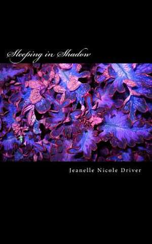 Sleeping in Shadow de Jeanelle Nicole Driver