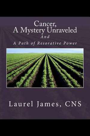 Cancer, a Mystery Unraveled de Laurel James