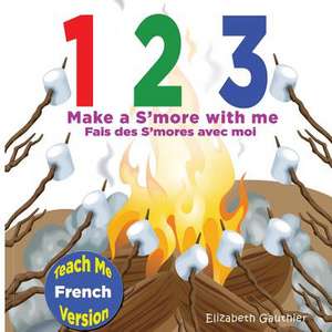 1 2 3 Make A S'More with Me ( Teach Me French Version) de Elizabeth Gauthier