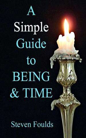 A Simple Guide to Being and Time de Steven Foulds