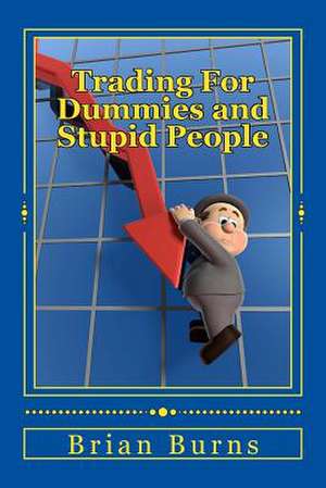 Trading for Dummies and Stupid People de Brian Burns