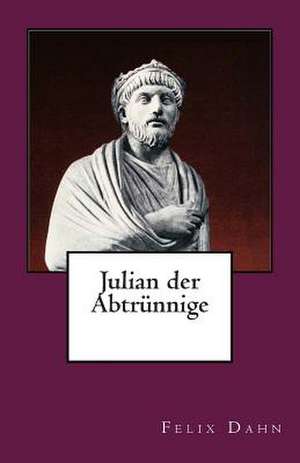 Julian Der Abtrunnige de Felix Dahn