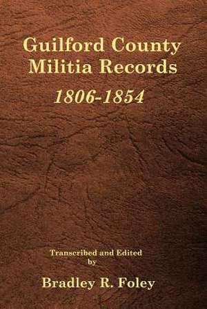 Guilford County Militia Records, 1806-1854 de Bradley R. Foley