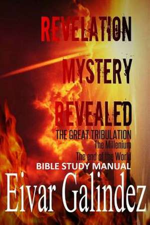 Revelation Mystery Revealed de Eivar Galindez