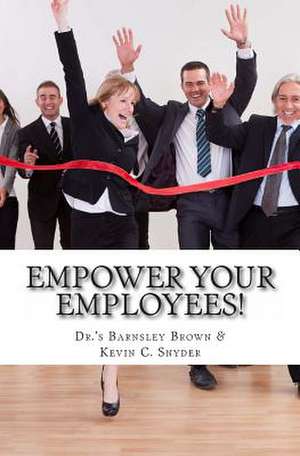 Empower Your Employees! de Dr Barnsley Brown