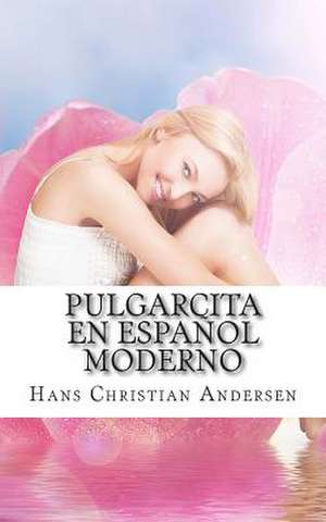 Pulgarcita En Espanol Moderno de Hans Christian Andersen