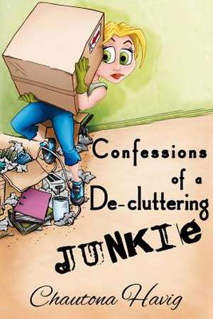 Confessions of a de-Cluttering Junkie de Chautona Havig