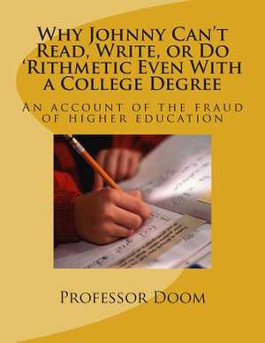 Why Johnny Can't Read, Write, or Do 'Rithmetic Even with a College Degree de Professor Doom