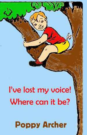 I've Lost My Voice! Where Can It Be? de Poppy Archer