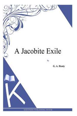 A Jacobite Exile de G. a. Henty
