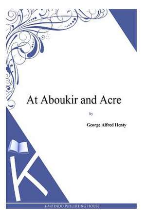 At Aboukir and Acre de George Alfred Henty