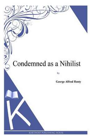 Condemned as a Nihilist de George Alfred Henty