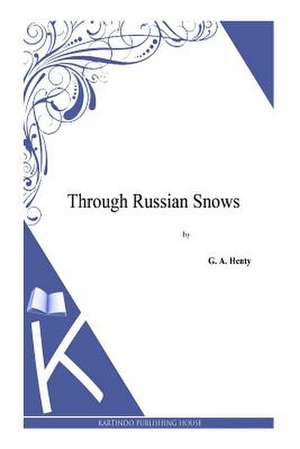 Through Russian Snows de G. a. Henty