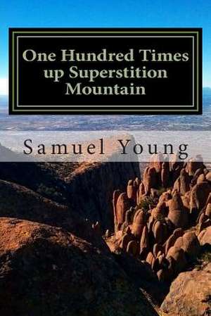 One Hundred Times Up Superstition Mountain de Samuel Young