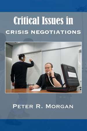 Critical Issues in Crisis Negotiations de Peter R. Morgan