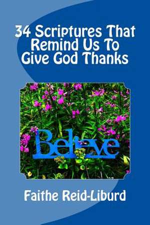 34 Scriptures That Remind Us to Give God Thanks de Faithe Reid-Liburd M. S.