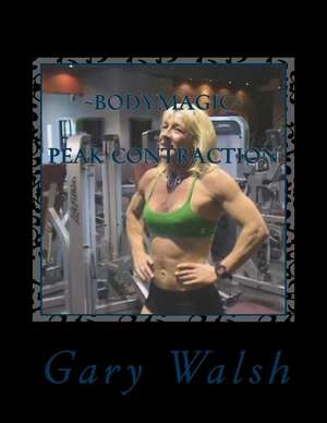 Bodymagic - Peak Contraction Work-Out de Gary Walsh