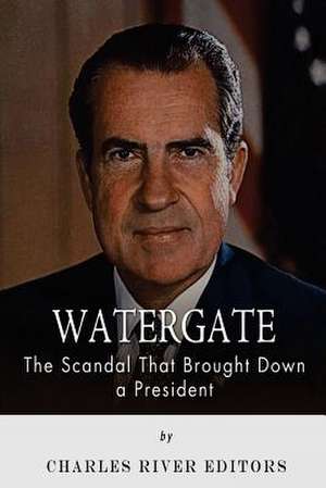 Watergate de Charles River Editors