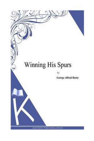 Winning His Spurs de George Alfred Henty