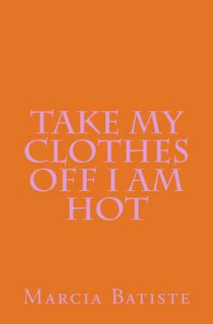 Take My Clothes Off I Am Hot de Wilson, Marcia Batiste Smith