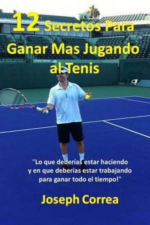 12 Secretos Para Ganar Mas Jugando Al Tenis! de Joseph Correa