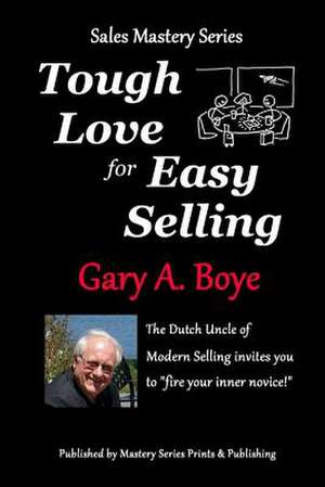 Tough Love for Easy Selling de Gary a. Boye