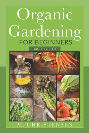 Organic Gardening for Beginners de M. Christensen