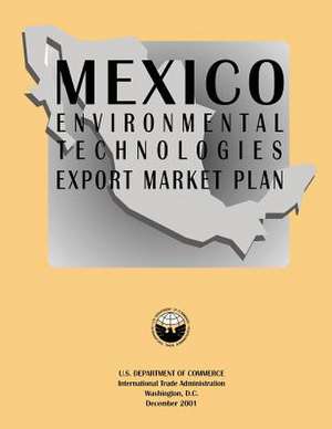 Mexico Environmental Technologies Export Market Plan de U S Dept of Commerce