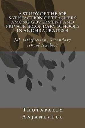 A Study of the Job Satisfaction of Teachers Among Government and Private Secondary Schools in Andhra Pradesh de Anjaneyulu Thotapally