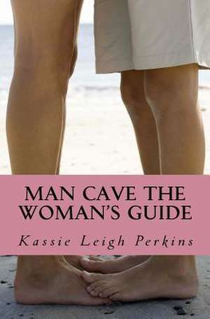 Man Cave the Woman's Guide de Perkins, Kassie Leigh