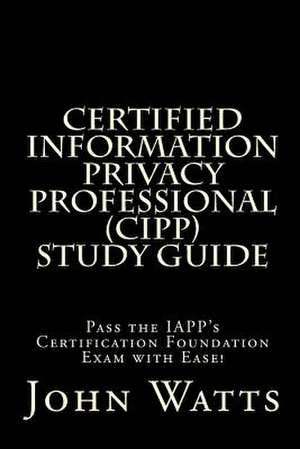 Certified Information Privacy Professional Study Guide de John Watts