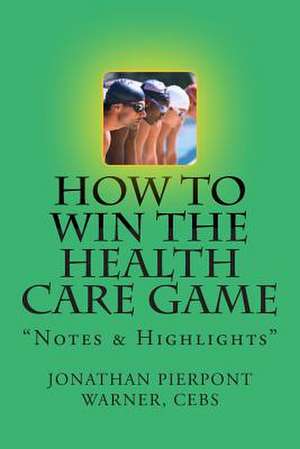 How to Win the Health Care Game de Jonathan Pierpont Warner Cebs