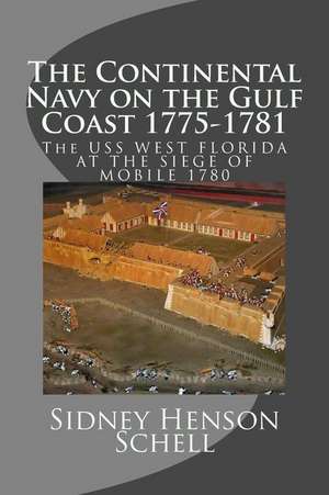 The Continental Navy on the Gulf Coast 1775-1781 de MR Sidney Henson Schell