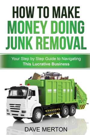 How to Make Money Doing Junk Removal de Dave Merton