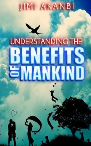 Understanding the Benefits of Mankind de Jimi Akanbi