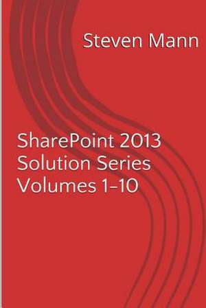 Sharepoint 2013 Solution Series Volumes 1-10 de Steven Mann