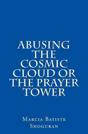 Abusing the Cosmic Cloud or the Prayer Tower de Shoguran, Marcia Batiste