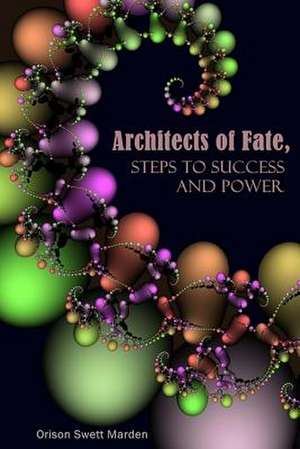 Architects of Fate, Steps to Success and Power de Orison Swett Marden