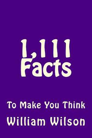 1,111 Facts to Make You Think de William Wilson