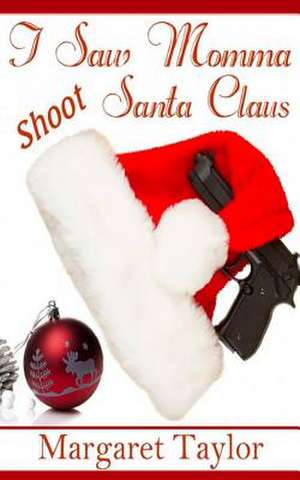 I Saw Momma Shoot Santa Claus de Margaret Taylor