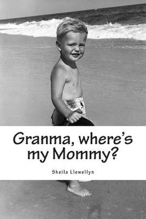 Granma, Where's My Mommy? de Sheila Llewellyn