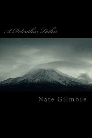 A Relentless Father de M. Nate B. Gilmore