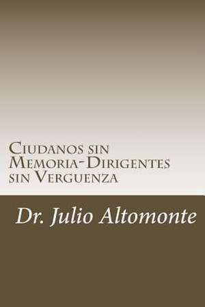 Ciudanos Sin Memoria-Dirigentes Sin Verguenza de Julio Carlos Altomonte