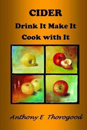 Cider Drink It Make It Cook with It de MR Anthony E. Thorogood