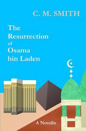 The Resurrection of Osama Bin Laden de C. M. Smith